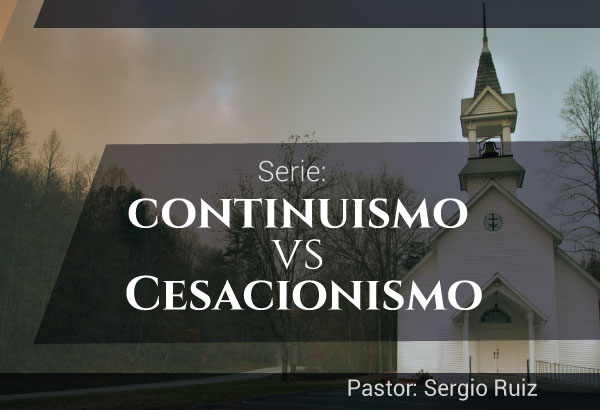 Continuismo vs Cesacionismo Pastor Sergio Ruiz.