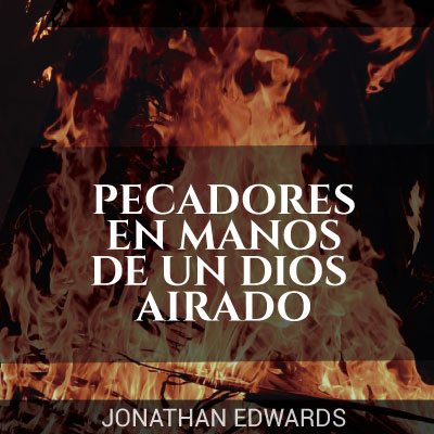 Pecadores en las manos de un Dios - Jonathan Edwards