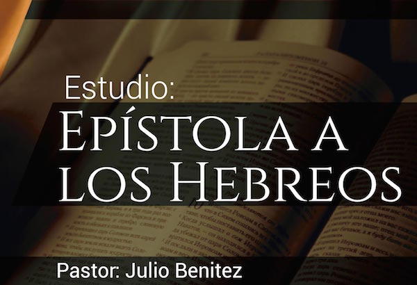 Estudio de la epístola a los Hebreos Pr. Julio Benitez