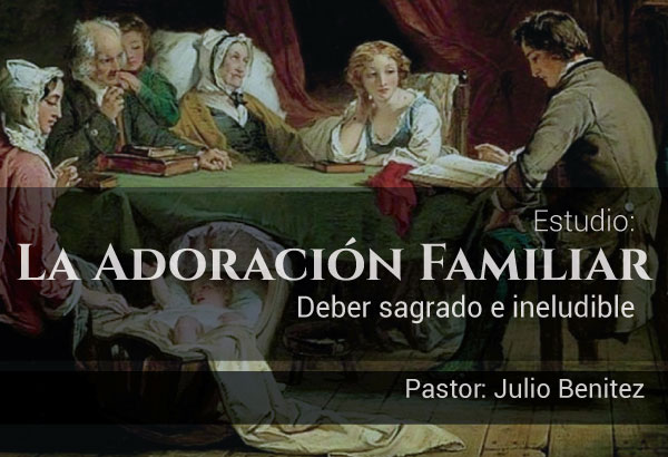 Serie de enseñanzas sobre la adoración familiar por el pastor Sergio Ruiz